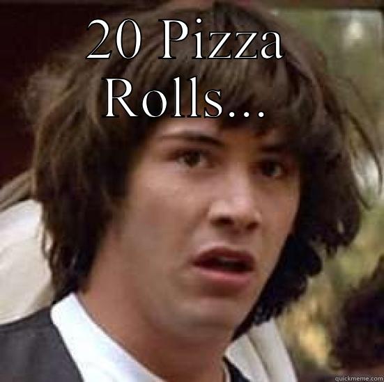 20 PIZZA ROLLS...  conspiracy keanu