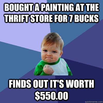 Bought a painting at the Thrift store for 7 Bucks Finds out it's worth $550.00  Success Kid