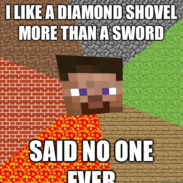I like a diamond shovel more than a sword Said no one ever  Minecraft