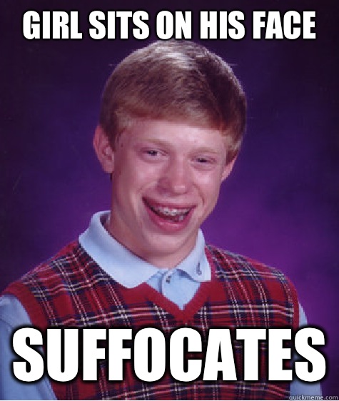 Girl sits on his face Suffocates  Bad Luck Brian