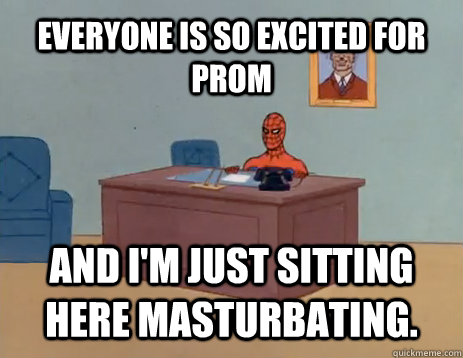 everyone is so excited for prom AND I'M JUST SITTING HERE MASTURBATING.  masturbating spiderman