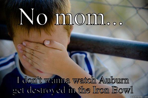 Auburn kid... - NO MOM... I DON'T WANNA WATCH AUBURN GET DESTROYED IN THE IRON BOWL Confession kid