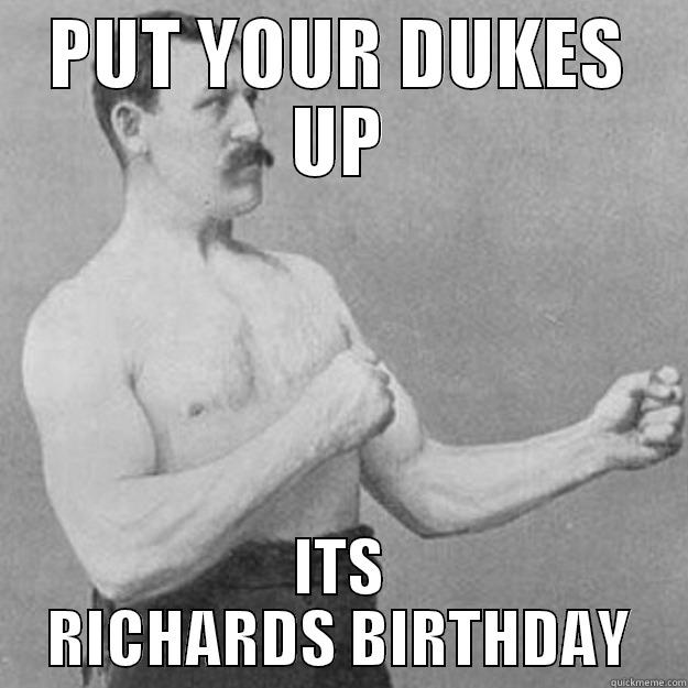 PUT YOUR DUKE UP - PUT YOUR DUKES UP ITS RICHARDS BIRTHDAY overly manly man