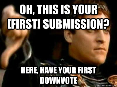 Oh, this is your [first] submission? Here, have your first downvote  Downvoting Roman
