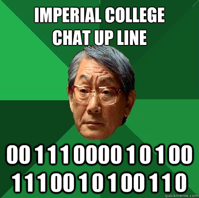 Imperial College 
chat up line 00 1 1 1 0000 1 0 1 00 1 1 1 00 1 0 1 00 1 1 0   - Imperial College 
chat up line 00 1 1 1 0000 1 0 1 00 1 1 1 00 1 0 1 00 1 1 0    High Expectations Asian Father