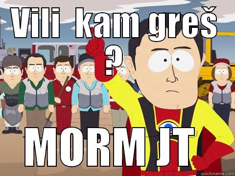 VILI  KAM GREŠ ? MORM JT  Captain Hindsight