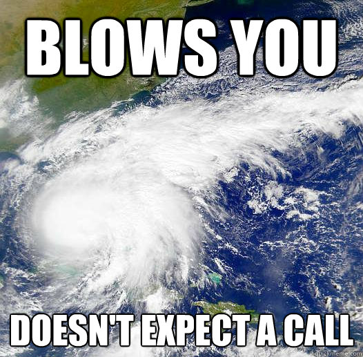 Blows you  Doesn't expect a call  HurricaneIrene