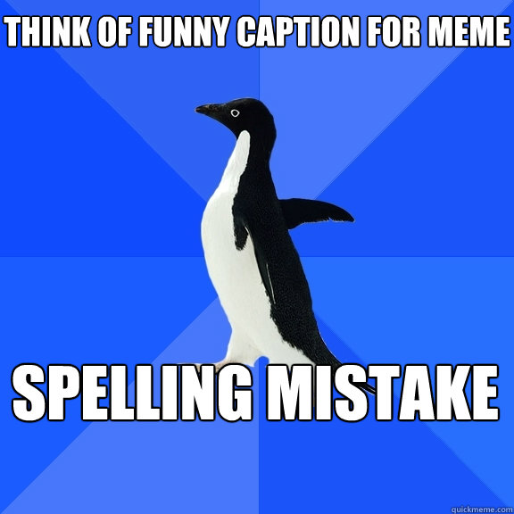 Think of funny caption for meme spelling mistake   Socially Awkward Penguin