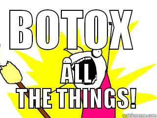 BOTOX  ALL THE THINGS! All The Things