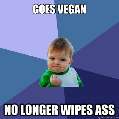 Goes vegan No longer wipes ass  Success Kid