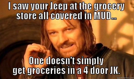 Grocery Getto Motto!! - I SAW YOUR JEEP AT THE GROCERY STORE ALL COVERED IN MUD... ONE DOESN'T SIMPLY GET GROCERIES IN A 4 DOOR JK. Boromir