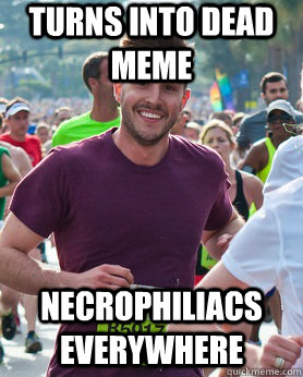 turns into dead meme necrophiliacs everywhere  Ridiculously photogenic guy