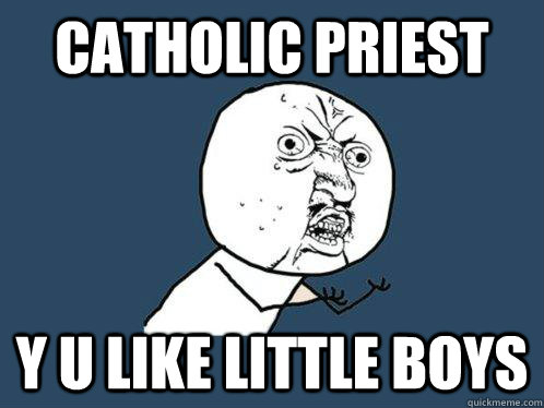 catholic priest y u like little boys  Y U No