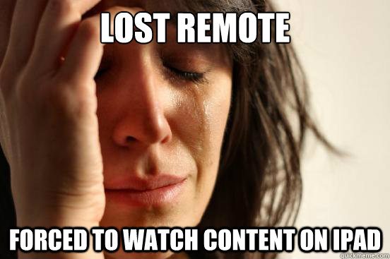 Lost remote Forced to watch content on iPad  First World Problems