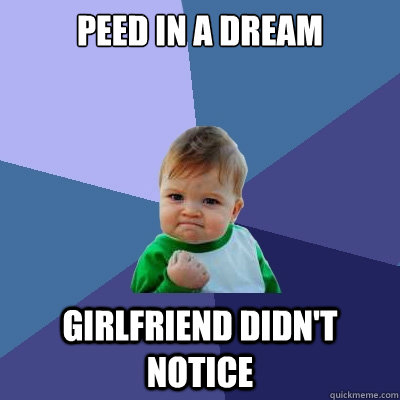 Peed in a dream Girlfriend didn't notice  Success Kid
