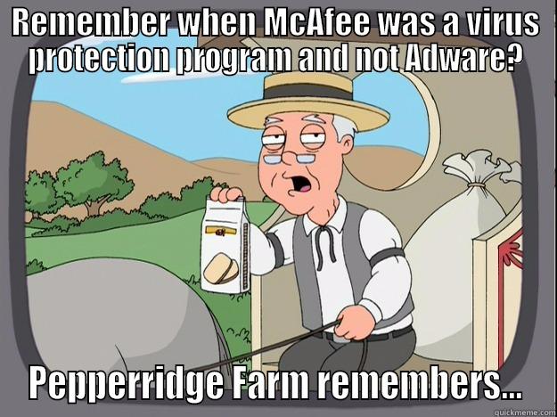 REMEMBER WHEN MCAFEE WAS A VIRUS PROTECTION PROGRAM AND NOT ADWARE? PEPPERRIDGE FARM REMEMBERS... Pepperidge Farm Remembers