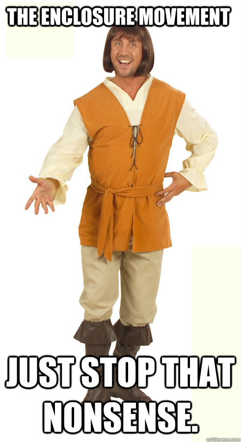 The Enclosure Movement just stop that nonsense.  - The Enclosure Movement just stop that nonsense.   Peasant problems