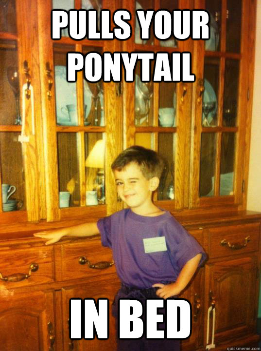PULLS YOUR PONYTAIL in bed  Flirty First Grader