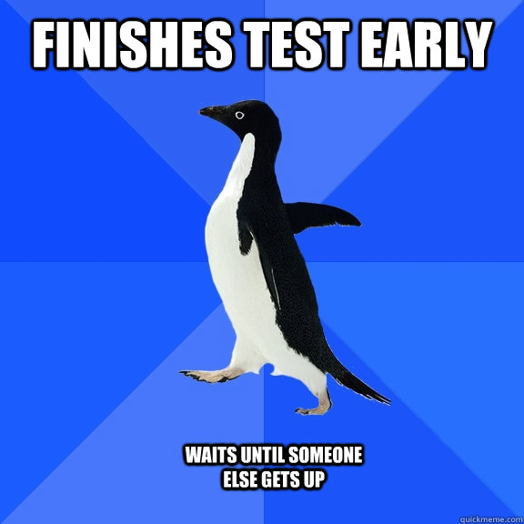 finishes test early waits until someone else gets up  Socially Awkward Penguin