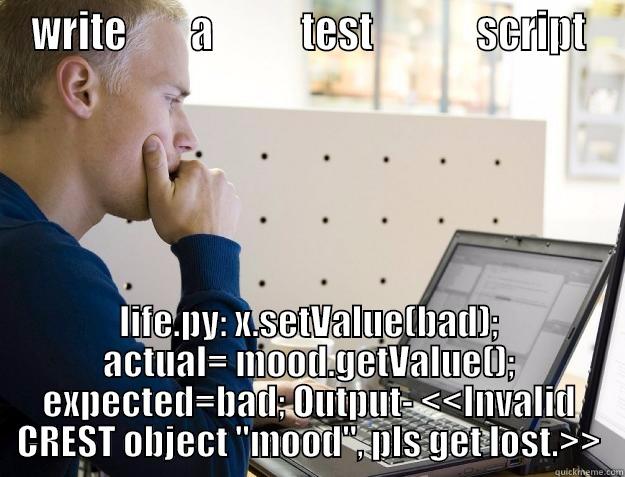 Python testers be like - WRITE        A           TEST             SCRIPT LIFE.PY: X.SETVALUE(BAD); ACTUAL= MOOD.GETVALUE(); EXPECTED=BAD; OUTPUT- <<INVALID CREST OBJECT 