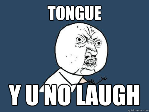 Tongue y u no laugh  Y U No