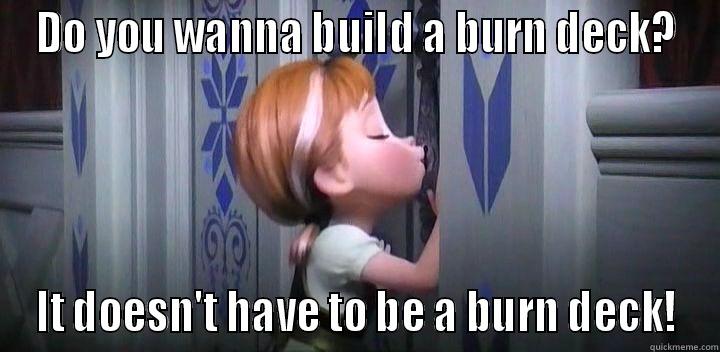 DO YOU WANNA BUILD A BURN DECK? IT DOESN'T HAVE TO BE A BURN DECK! Misc