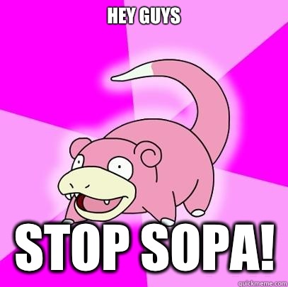 Hey guys Stop Sopa!  Slowpoke