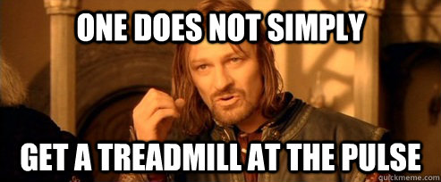 One does not simply get a treadmill at the pulse  One Does Not Simply