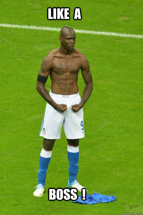 Like  a BOSS  !  - Like  a BOSS  !   Balotelli