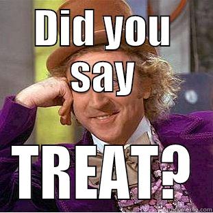 DID YOU SAY TREAT? Condescending Wonka