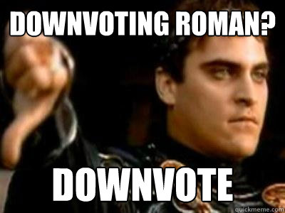 Downvoting Roman? Downvote  Downvoting Roman
