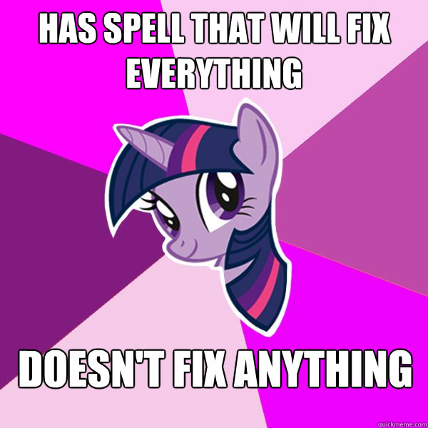 HAS SPELL THAT WILL FIX EVERYTHING DOESN'T FIX ANYTHING - HAS SPELL THAT WILL FIX EVERYTHING DOESN'T FIX ANYTHING  Twilight Sparkle