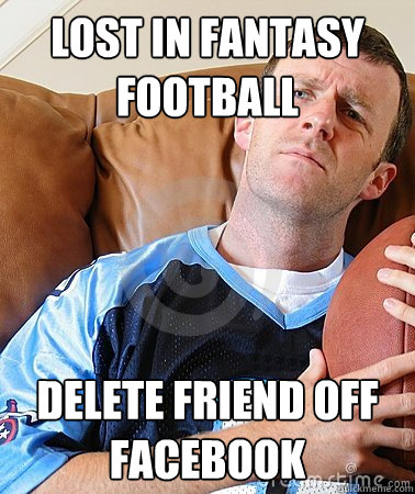 lost in fantasy football delete friend off facebook  Fantasy Football Guy