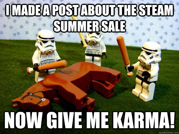 i made a post about the steam summer sale now give me karma! - i made a post about the steam summer sale now give me karma!  Karma Please