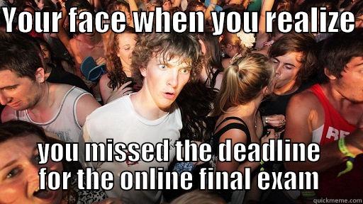 YOUR FACE WHEN YOU REALIZE  YOU MISSED THE DEADLINE FOR THE ONLINE FINAL EXAM Sudden Clarity Clarence
