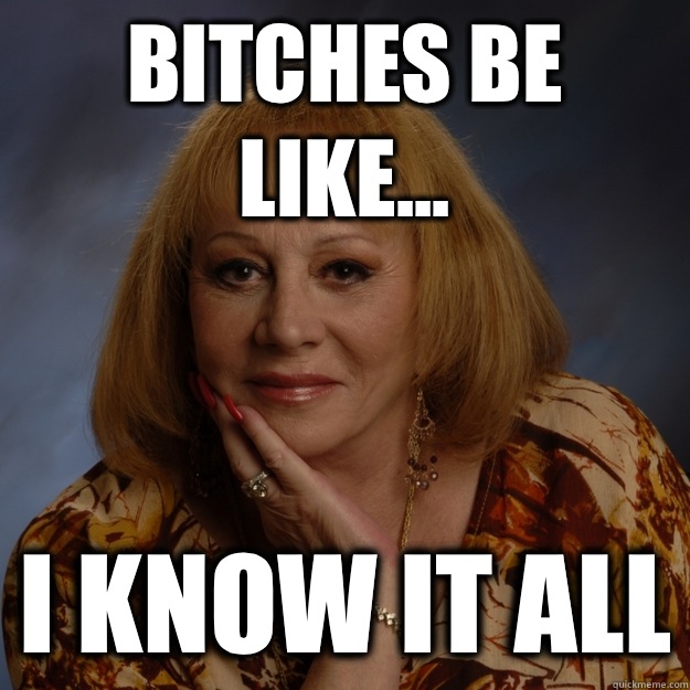 Bitches be like... I know it all  Bullshit Psychic