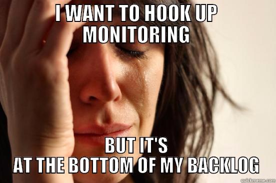 I WANT TO HOOK UP MONITORING BUT IT'S AT THE BOTTOM OF MY BACKLOG First World Problems