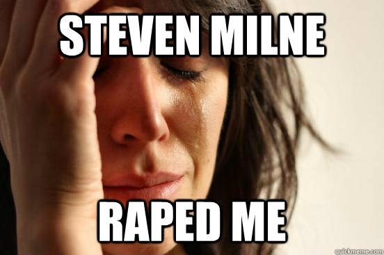steven milne raped me  First World Problems