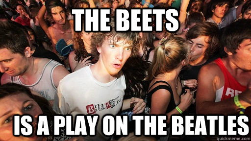 The Beets is a play on The Beatles  Sudden Clarity Clarence