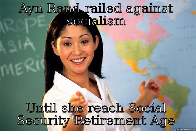 AYN RAND RAILED AGAINST SOCIALISM UNTIL SHE REACH SOCIAL SECURITY RETIREMENT AGE Unhelpful High School Teacher