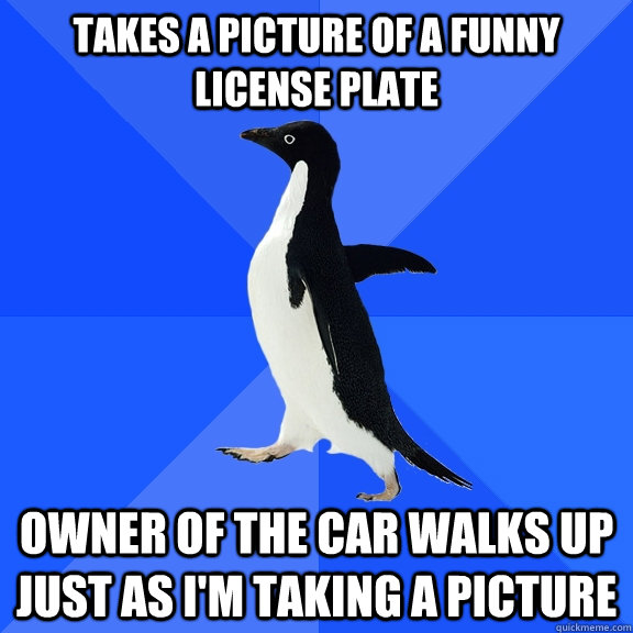 Takes a picture of a funny license plate Owner of the car walks up just as I'm taking a picture  Socially Awkward Penguin