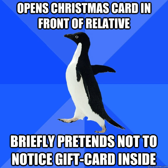 Opens Christmas card in front of relative Briefly pretends not to notice gift-card inside  Socially Awkward Penguin
