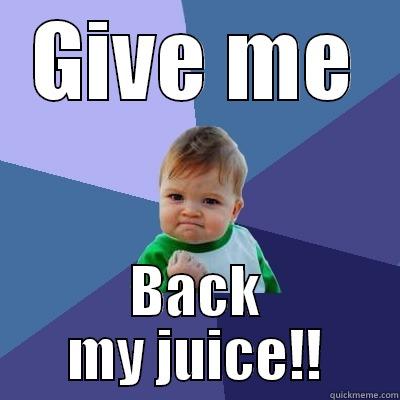 GIVE ME BACK MY JUICE!! Success Kid