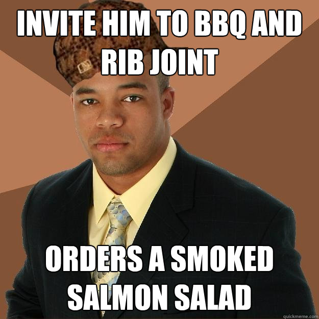 Invite him to BBQ and Rib Joint Orders a smoked salmon salad - Invite him to BBQ and Rib Joint Orders a smoked salmon salad  Scumbag black man