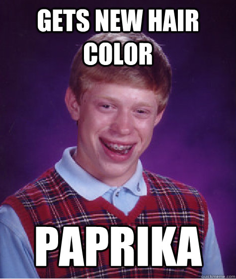 Gets New hair color Paprika  Bad Luck Brian