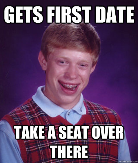 gets first date take a seat over there - gets first date take a seat over there  Bad Luck Brian