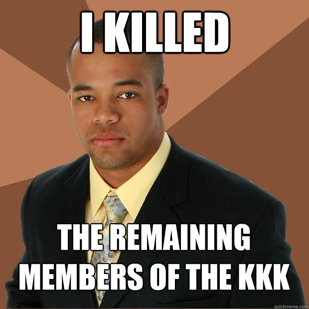 I killed the remaining members of the KKK  Successful Black Man