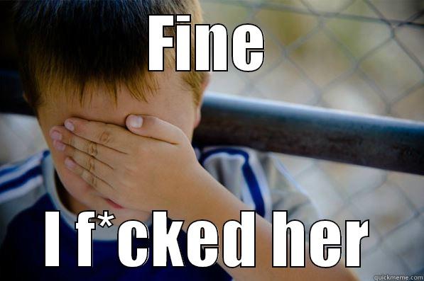 FINE I F*CKED HER Confession kid