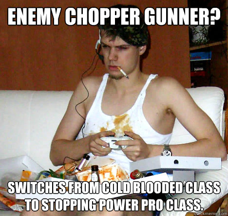 Enemy Chopper gunner? Switches from Cold blooded class to stopping power pro class.  