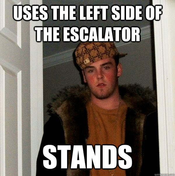 uses the left side of the escalator stands  Scumbag Steve